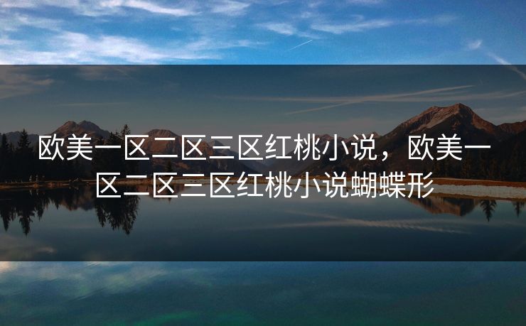 欧美一区二区三区红桃小说,欧美一区二区三区红桃小说蝴蝶形